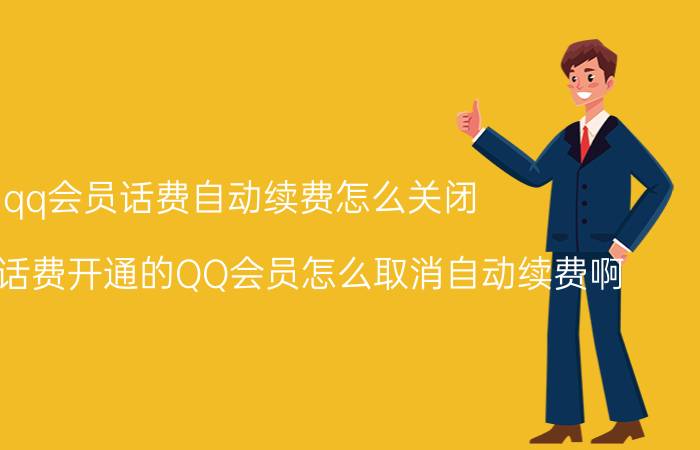 qq会员话费自动续费怎么关闭 电信手机话费开通的QQ会员怎么取消自动续费啊？